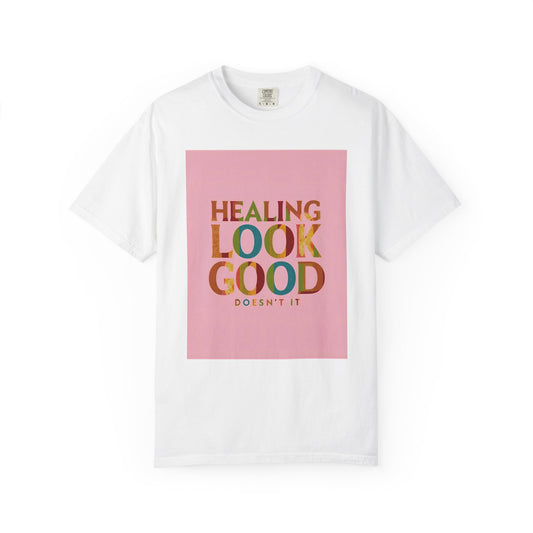 Healing Look Good Unisex Garment-Dyed T-shirt, Motivational Tee